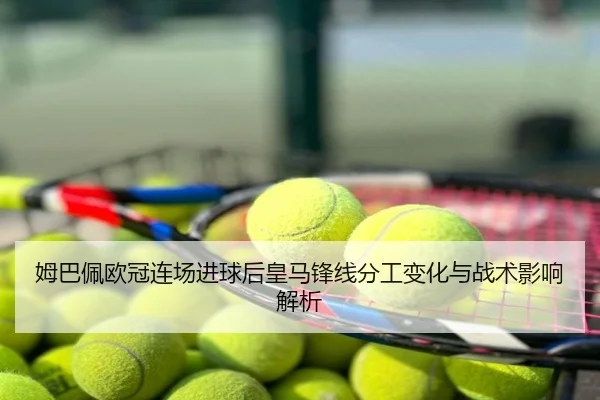姆巴佩欧冠连场进球后皇马锋线分工变化与战术影响解析