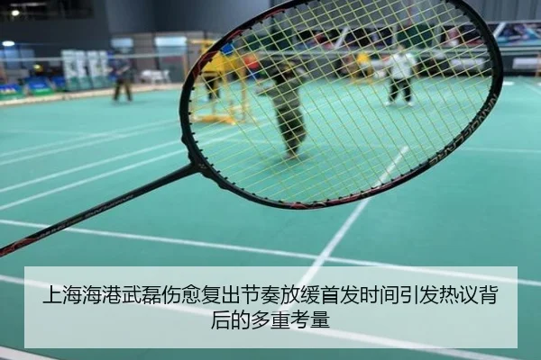 上海海港武磊伤愈复出节奏放缓首发时间引发热议背后的多重考量